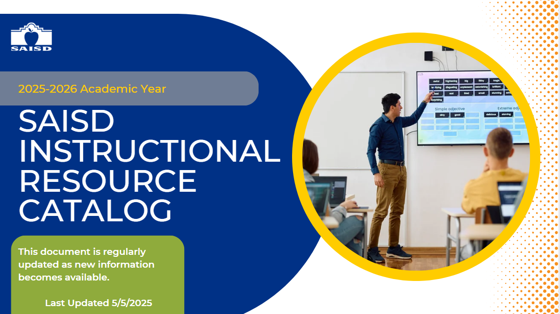 The Updated Instructional Resource Catalog will provide information on the instructional resources available for SAISD Staff, Teachers and Students in the 2025-26 School Year. 